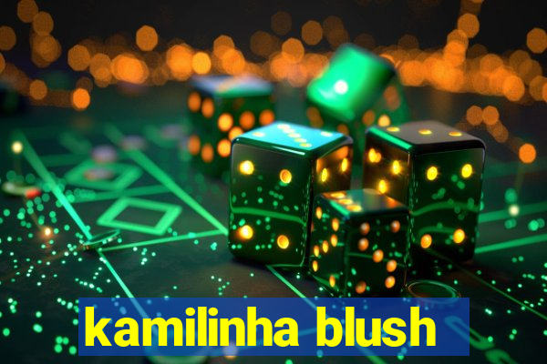 kamilinha blush